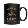 Limited Edition -  I Just Want To Sip Coffee and Pet My Bulldog - DogCore.com