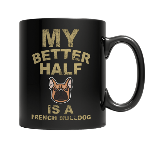 Limited Edition - My Better Half is a French Bulldog - DogCore.com