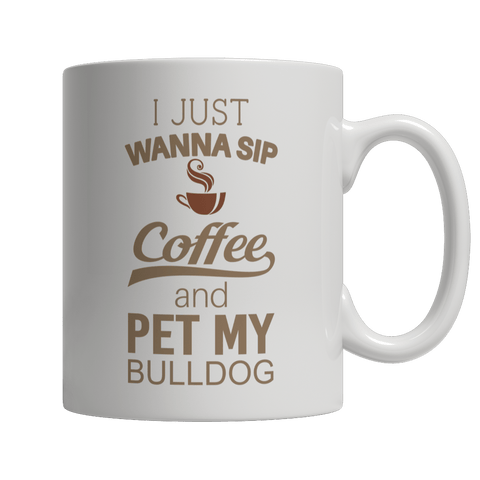 Limited Edition -  I Just Want To Sip Coffee and Pet My Bulldog - DogCore.com