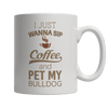 Limited Edition -  I Just Want To Sip Coffee and Pet My Bulldog - DogCore.com