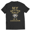 Limited Edition -  My Better Half is a Labrador - DogCore.com