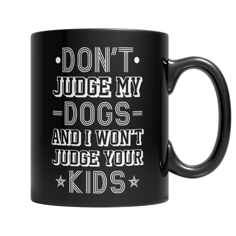 Limited Edition -  Don't Judge My Dogs And I Won't Judge Your Kids - DogCore.com