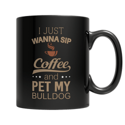 Limited Edition -  I Just Want To Sip Coffee and Pet My Bulldog - DogCore.com