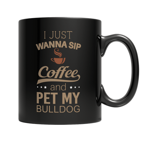 Limited Edition -  I Just Want To Sip Coffee and Pet My Bulldog - DogCore.com
