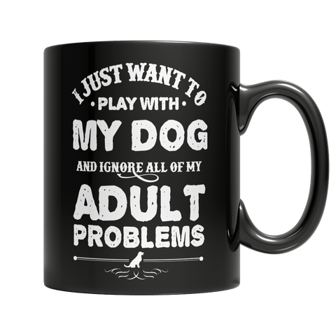 Limited Edition - I Just Want To Play With My Dog And Ignore All Of My Adult Problems - DogCore.com